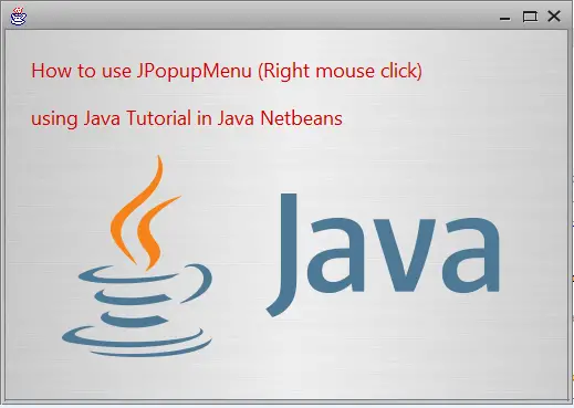 How to use JPopupMenu (Right mouse click) using Java Tutorial