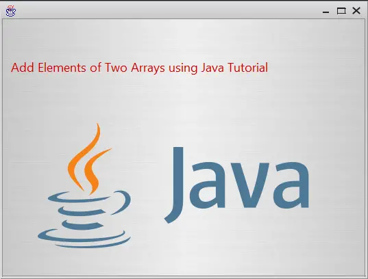 Add Elements of Two Arrays using Java Tutorial