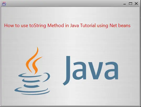 How to use toString Method in Java Tutorial using Net beans