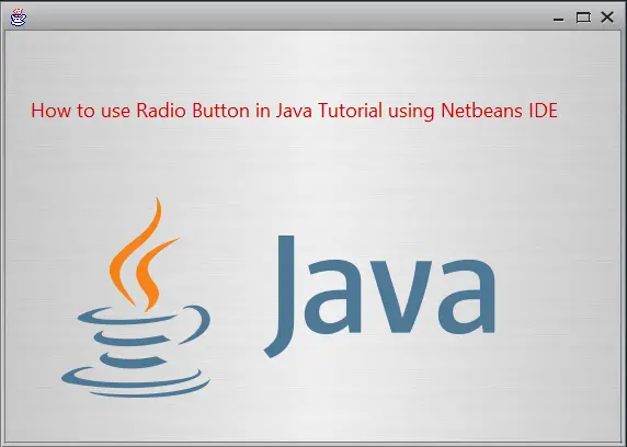 How to use Radio Button in Java Tutorial using NetBeans IDE