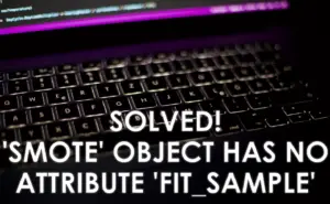 'Smote' Object Has No Attribute 'fit_sample'