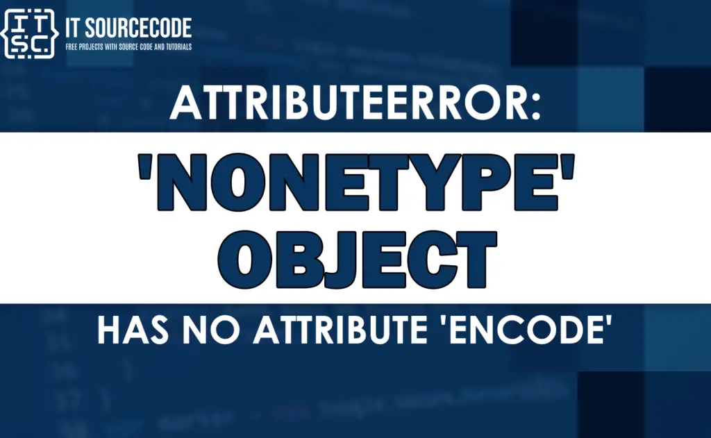 Attributeerror Nonetype Object Has No Attribute Encode Solved 9269