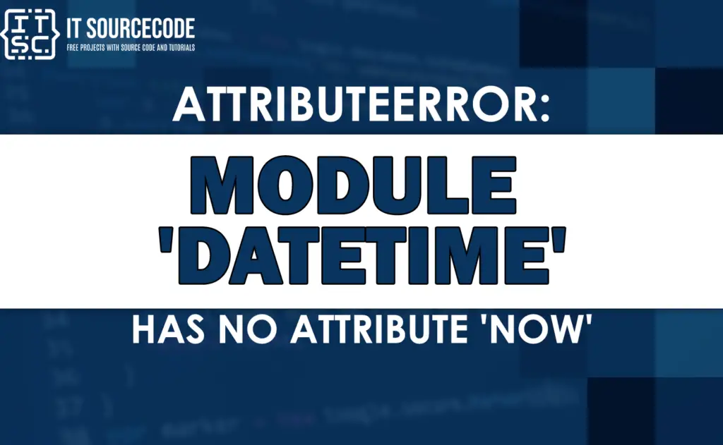 Attributeerror module datetime has no attribute now [Solved]