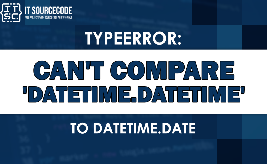 Typeerror Can t Compare Datetime datetime To Datetime date