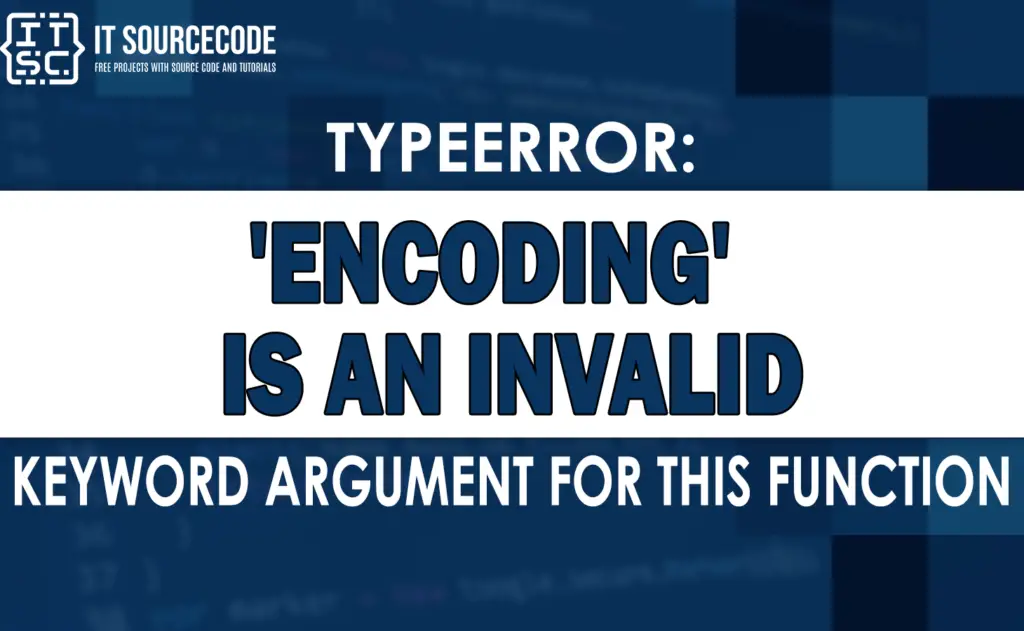 Typeerror 'encoding' Is An Invalid Keyword Argument For This Function