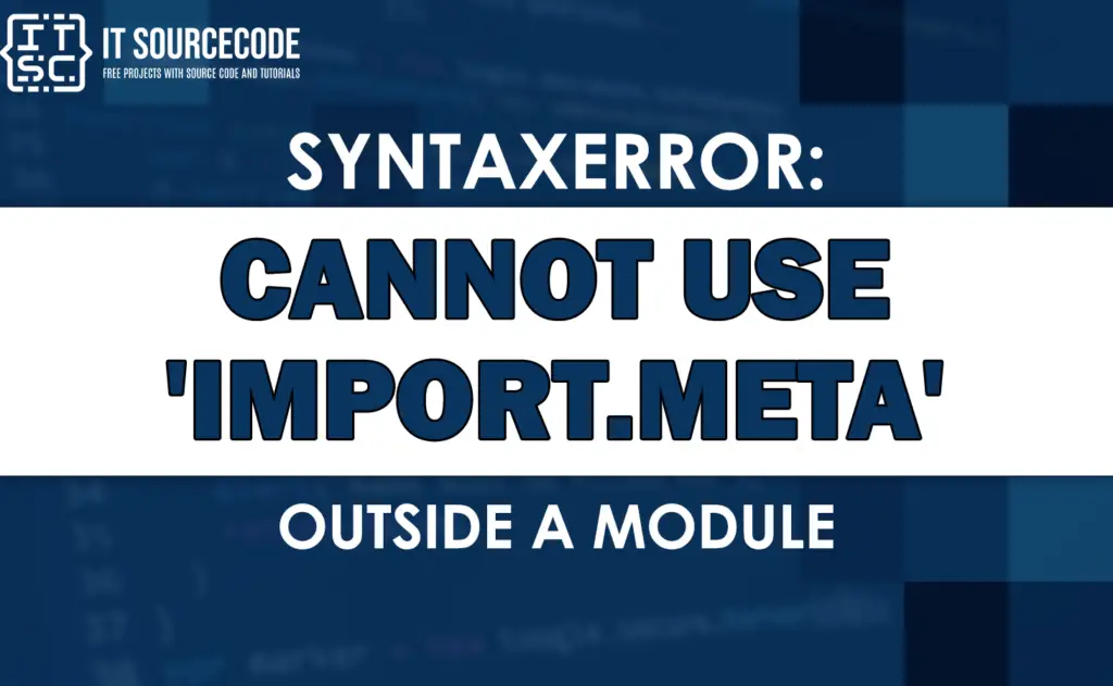 Syntaxerror cannot use 'import.meta' outside a module [SOLVED]