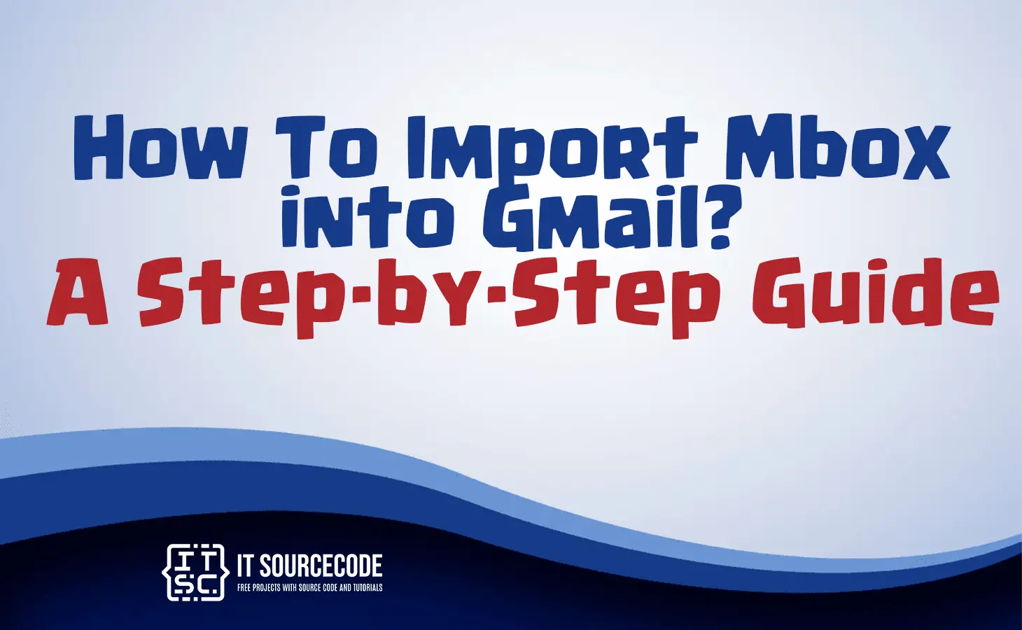 how to import mbox into gmail? a step by step guide