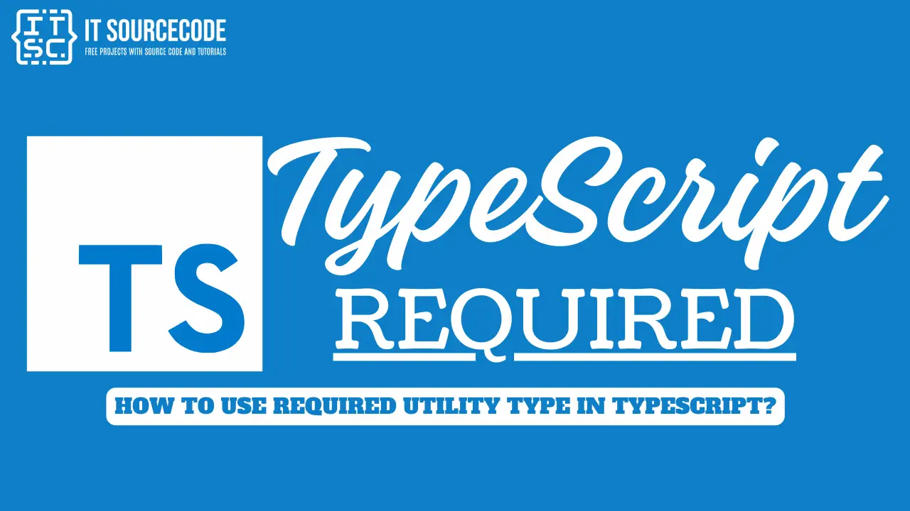 TypeScript Required: How to use Required Utility Type in TS?